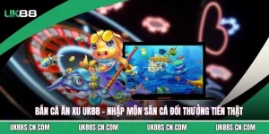 Bắn Cá Ăn Xu UK88 - Nhập Môn Săn Cá Đổi Thưởng Tiền Thật