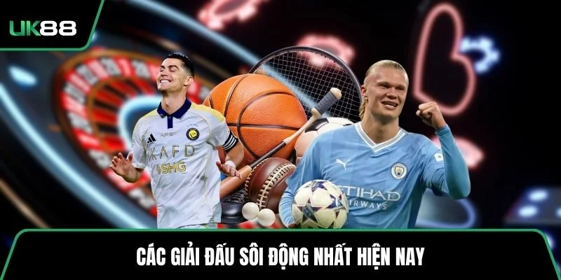 Các giải đấu sôi động nhất hiện nay