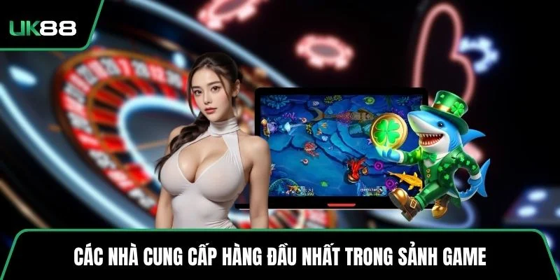 Các nhà cung cấp hàng đầu nhất trong sảnh game