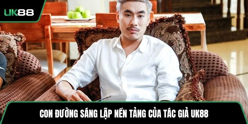 Con đường sáng lập nền tảng của tác giả UK88