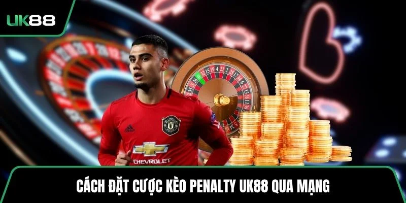 Cách đặt cược kèo penalty UK88 qua mạng