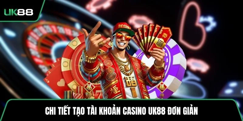 Chi tiết tạo tài khoản casino UK88 đơn giản