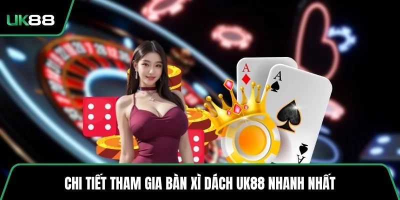 Chi tiết tham gia bàn xì dách UK88 nhanh nhất