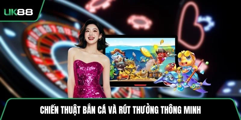 Chiến thuật bắn cá và rút thưởng thông minh
