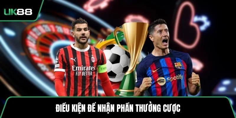 Điều kiện để nhận phần thưởng cược