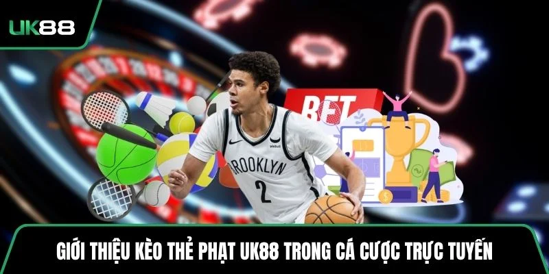 Giới thiệu kèo thẻ phạt UK88 trong cá cược trực tuyến