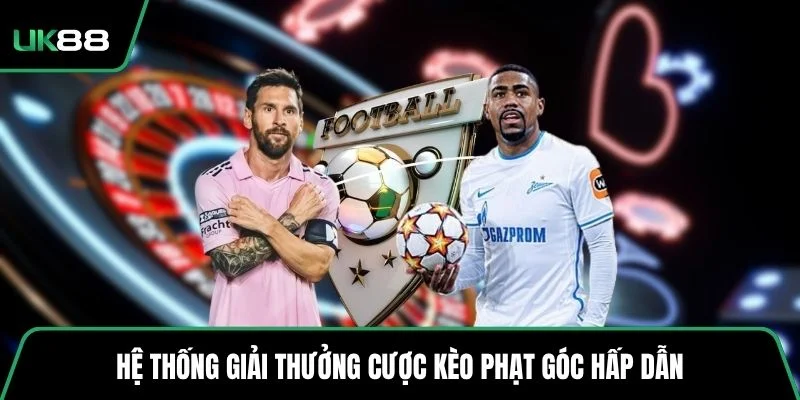 Hệ thống giải thưởng cược kèo phạt góc hấp dẫn
