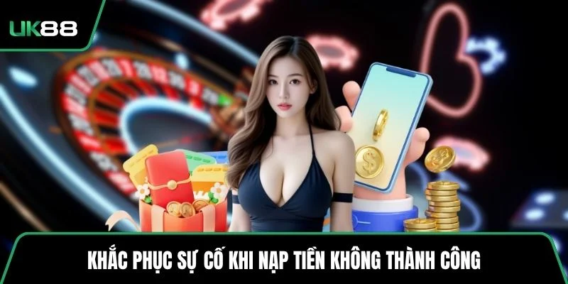 Khắc phục sự cố khi nạp tiền không thành công