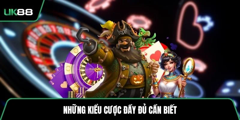 Những kiểu cược đầy đủ cần biết