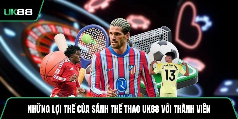 Những lợi thế của sảnh thể thao UK88 với thành viên